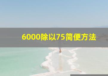 6000除以75简便方法