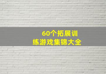 60个拓展训练游戏集锦大全