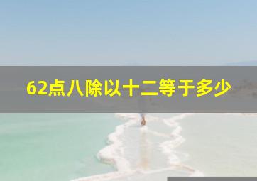 62点八除以十二等于多少