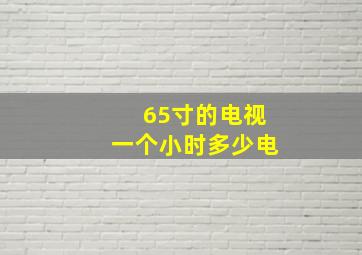 65寸的电视一个小时多少电