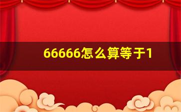 66666怎么算等于1