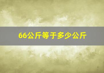 66公斤等于多少公斤