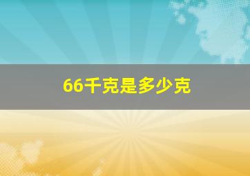 66千克是多少克