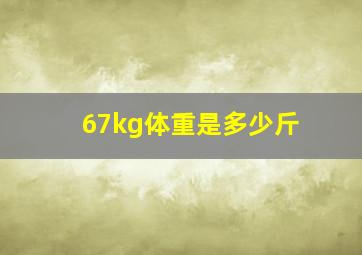 67kg体重是多少斤