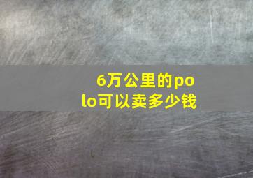 6万公里的polo可以卖多少钱