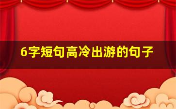 6字短句高冷出游的句子