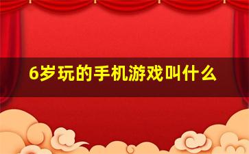 6岁玩的手机游戏叫什么