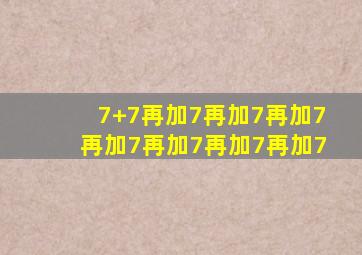 7+7再加7再加7再加7再加7再加7再加7再加7