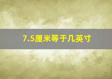 7.5厘米等于几英寸