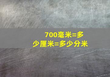 700毫米=多少厘米=多少分米