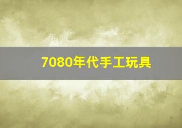 7080年代手工玩具