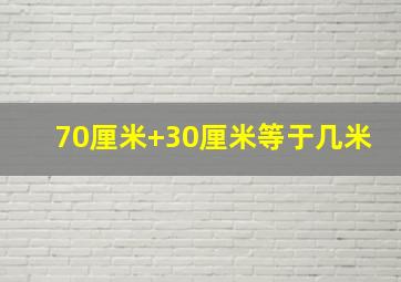 70厘米+30厘米等于几米