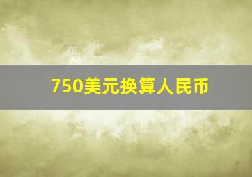 750美元换算人民币