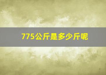 775公斤是多少斤呢