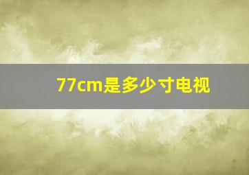 77cm是多少寸电视