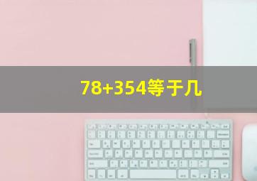 78+354等于几