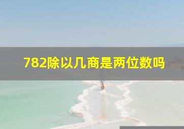 782除以几商是两位数吗