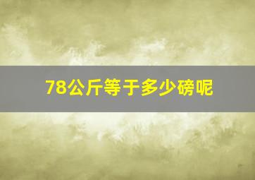 78公斤等于多少磅呢