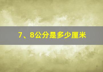 7、8公分是多少厘米