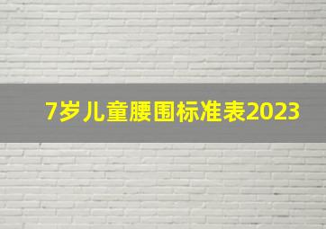 7岁儿童腰围标准表2023