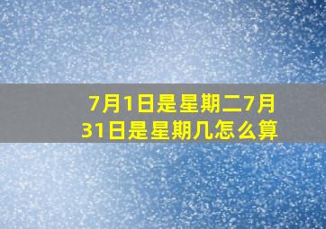 7月1日是星期二7月31日是星期几怎么算