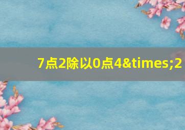 7点2除以0点4×2