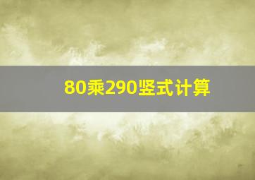 80乘290竖式计算