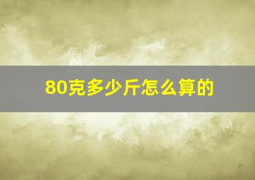 80克多少斤怎么算的