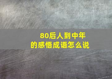 80后人到中年的感悟成语怎么说