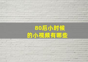 80后小时候的小视频有哪些