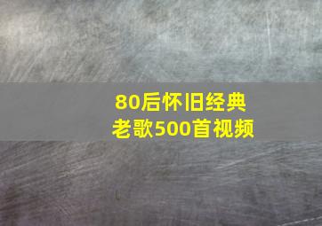 80后怀旧经典老歌500首视频