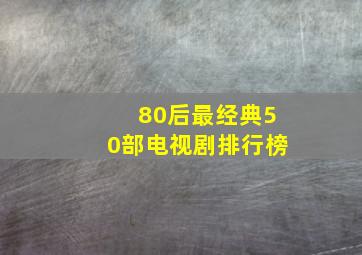 80后最经典50部电视剧排行榜