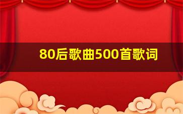 80后歌曲500首歌词