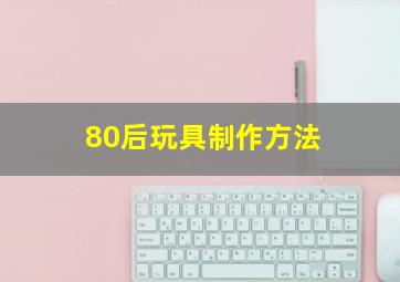 80后玩具制作方法