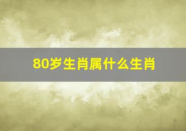 80岁生肖属什么生肖