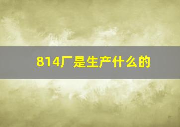 814厂是生产什么的