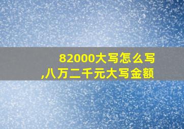 82000大写怎么写,八万二千元大写金额