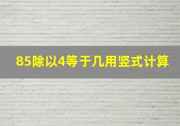 85除以4等于几用竖式计算