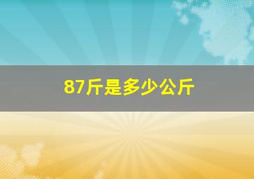 87斤是多少公斤