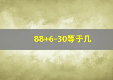 88+6-30等于几