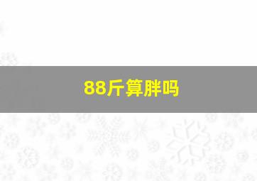 88斤算胖吗