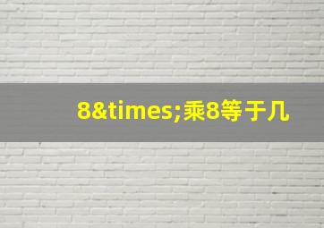 8×乘8等于几