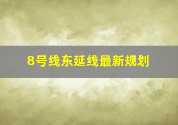 8号线东延线最新规划