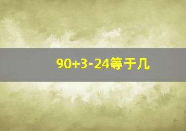 90+3-24等于几