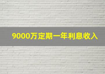 9000万定期一年利息收入