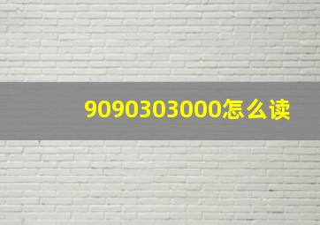 9090303000怎么读