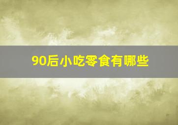 90后小吃零食有哪些