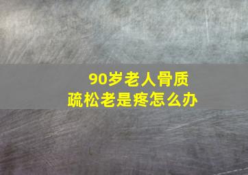 90岁老人骨质疏松老是疼怎么办