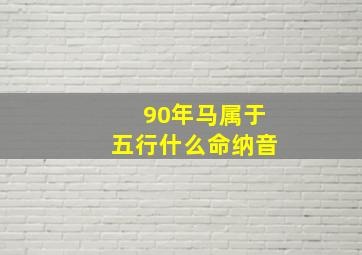 90年马属于五行什么命纳音