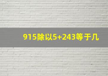 915除以5+243等于几